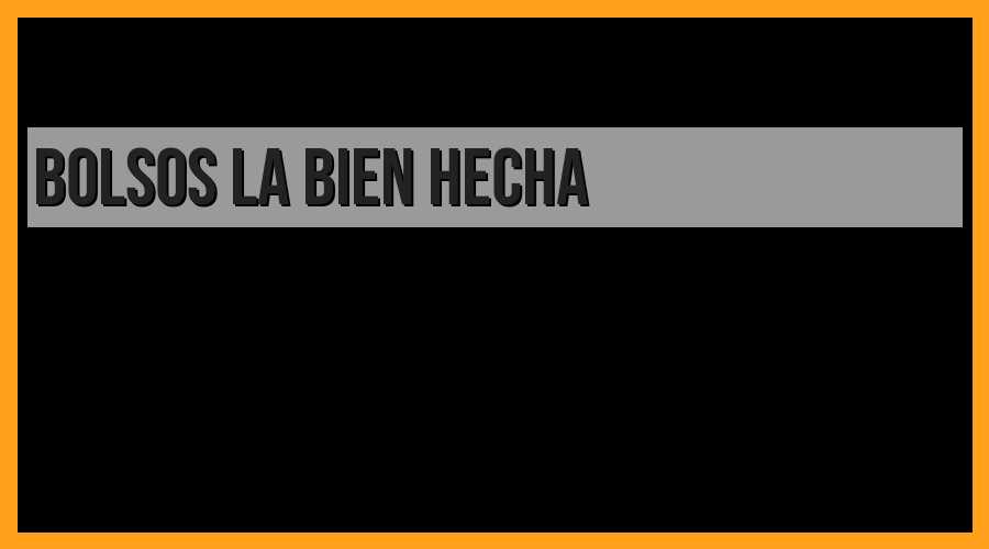 Bolsos, la bien hecha.
