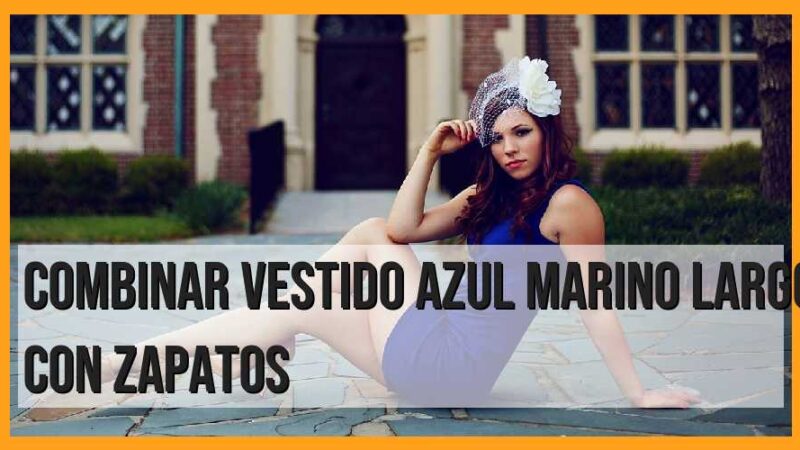 Combinar vestido azul marino largo con zapatos: consejos
