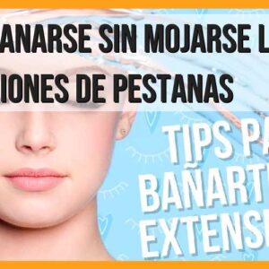 Consejos para bañarse sin mojar las extensiones de pestañas