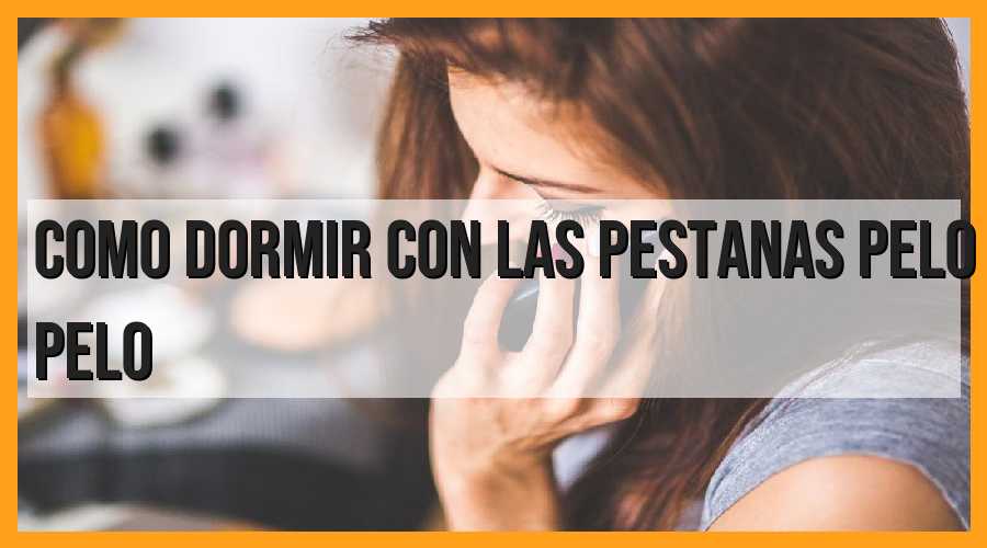 Consejos para dormir con pestañas pelo a pelo