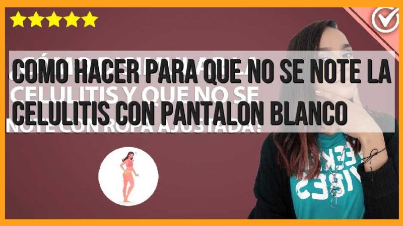 Cómo hacer para que no se note la celulitis con pantalón blanco