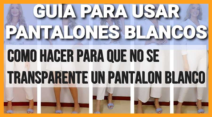 Cómo hacer para que no se transparente un pantalón blanco