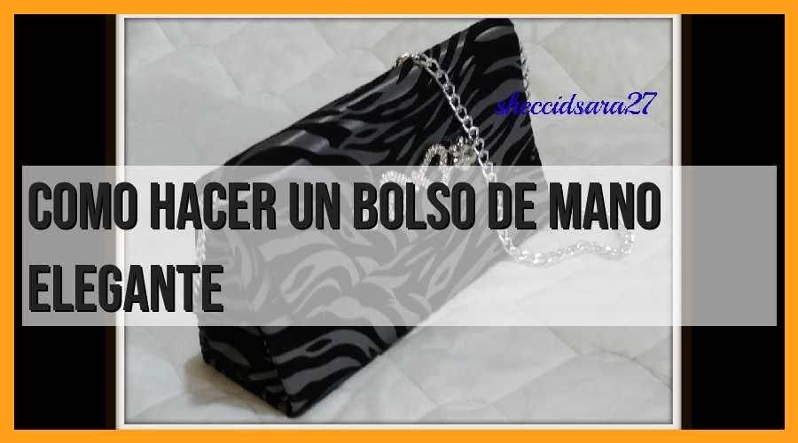 Cómo hacer un bolso de mano elegante