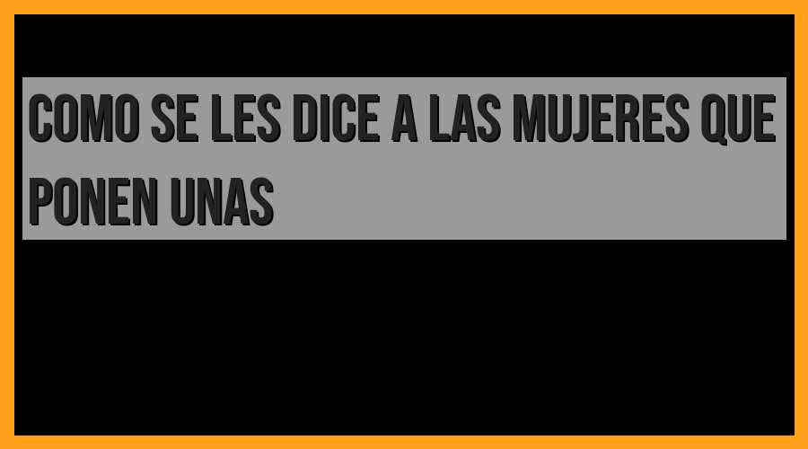 Apodos para mujeres con uñas largas