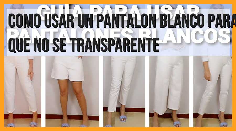 Cómo usar un pantalón blanco para que no se transparente