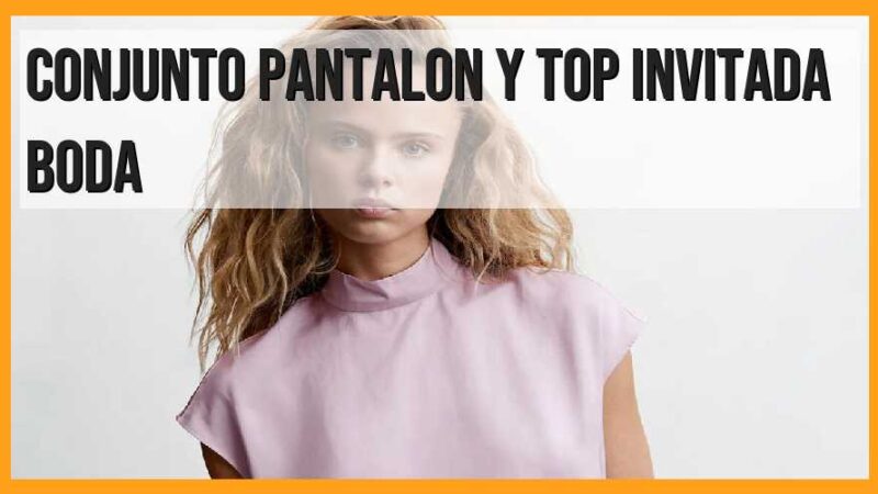 Conjunto pantalón y top, invitada boda