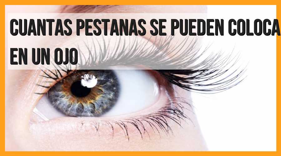 ¿Cuántas pestañas se pueden colocar en un ojo?