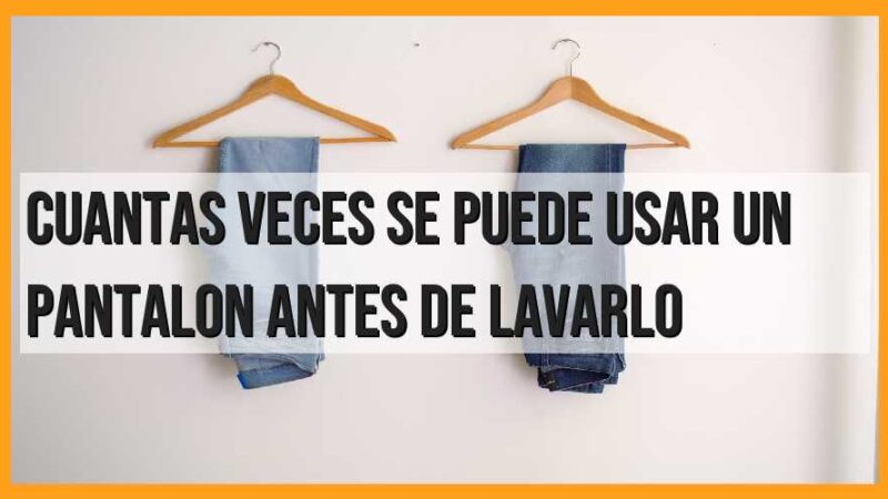 ¿Cuántas veces se puede usar un pantalón antes de lavarlo?