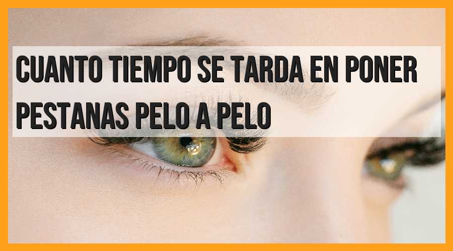 Tiempo de aplicación de pestañas pelo a pelo: ¿Cuánto se tarda?