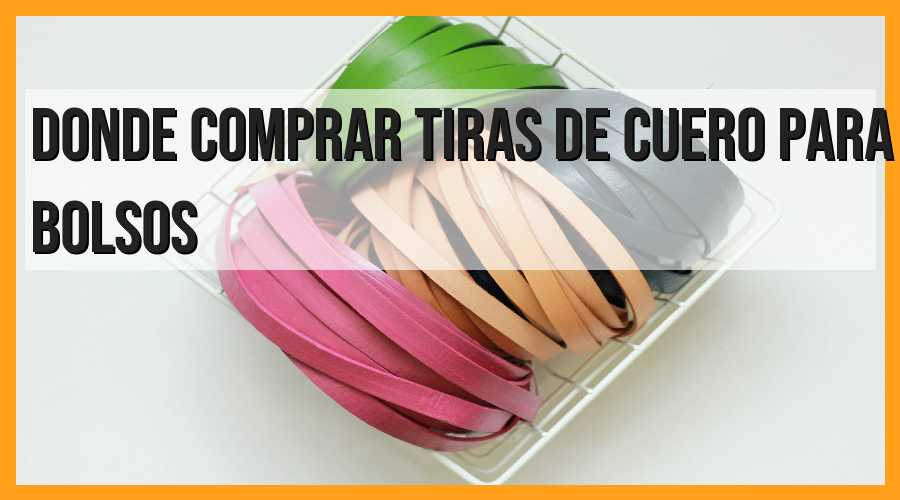 Dónde comprar tiras de cuero para bolsos?