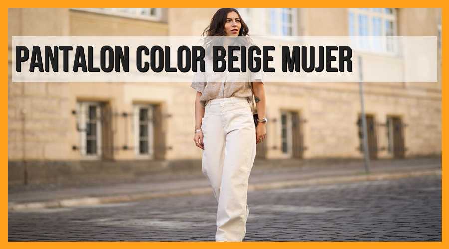 Pantalón color beige mujer: la tendencia más elegante y versátil