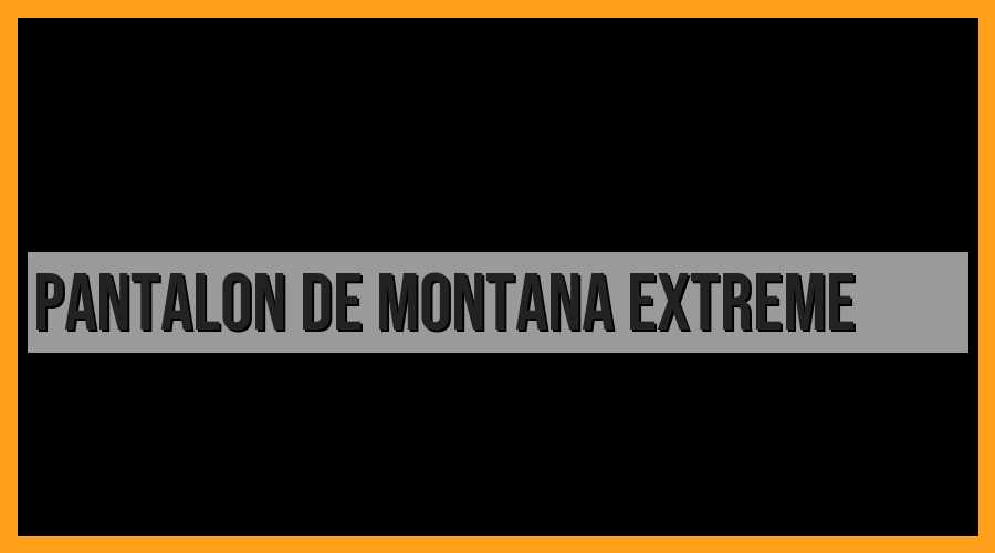 Pantalón de montaña extreme: la mejor opción para aventuras extremas