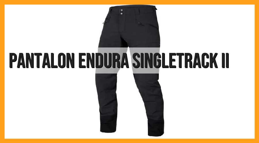 Pantalón Endura Singletrack II: La mejor opción para tus aventuras en bicicleta