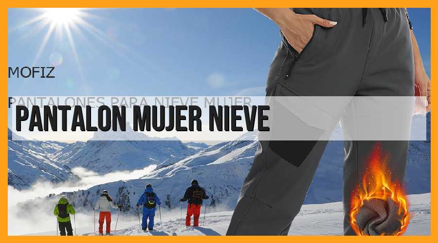 Pantalón mujer nieve: ¡Descubre el mejor estilo para disfrutar del invierno!