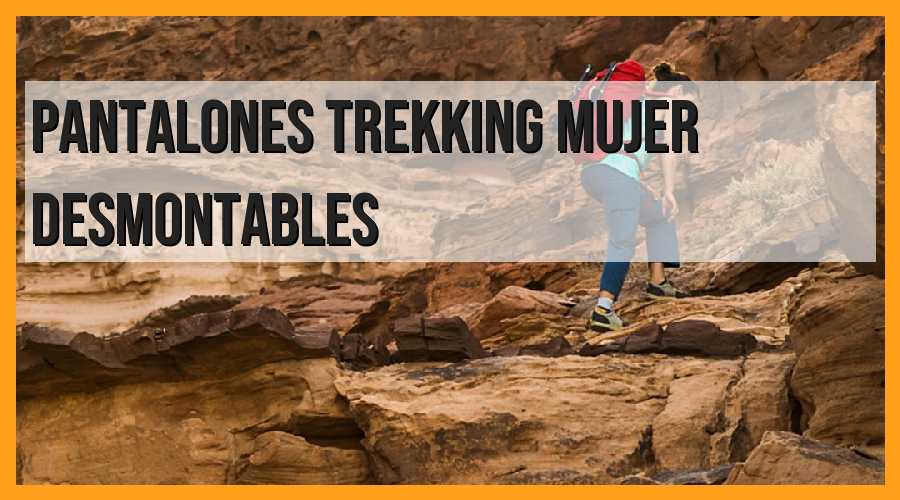 Pantalones trekking mujer desmontables: la opción perfecta para tus aventuras al aire libre