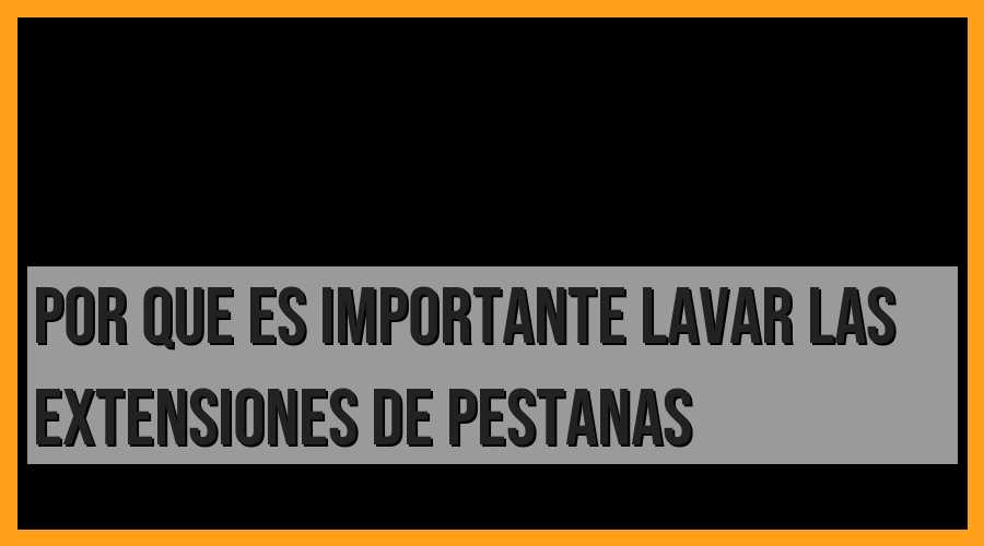 La importancia de lavar las extensiones de pestañas