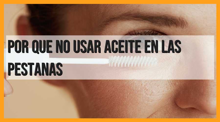 Razones para evitar el uso de aceite en las pestañas