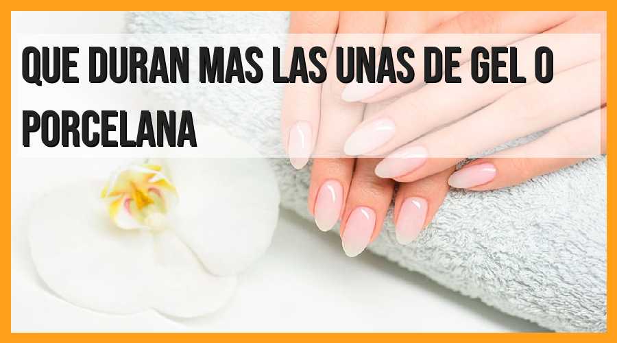 Duración de las uñas: ¿Gel o porcelana? Descubre cuál es la mejor opción