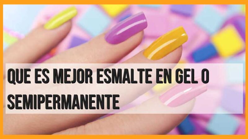 ¿Esmalte en gel o semipermanente? Descubre cuál es la mejor opción