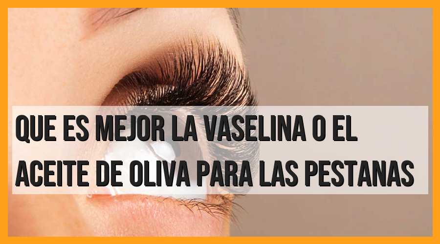 Vaselina vs Aceite de oliva: ¿Cuál es mejor para las pestañas?
