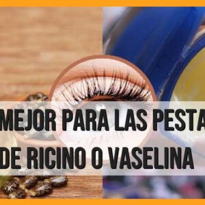 ¿Aceite de ricino o vaselina para pestañas? Descubre cuál es mejor