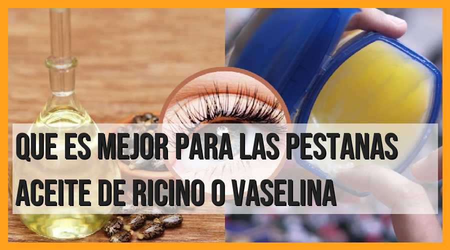 ¿Aceite de ricino o vaselina para pestañas? Descubre cuál es mejor
