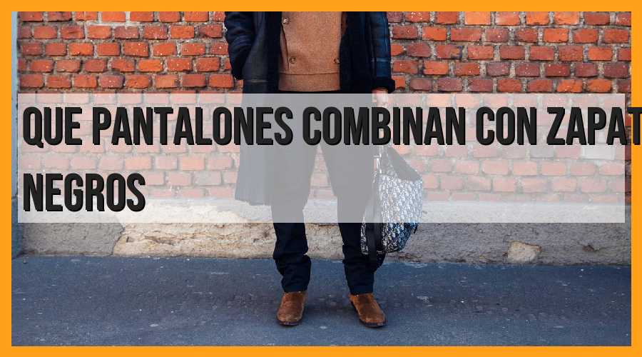 Descubre qué pantalones combinan con zapatos negros: Guía de estilo