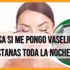 ¿Qué sucede al aplicar vaselina en las pestañas durante toda la noche?
