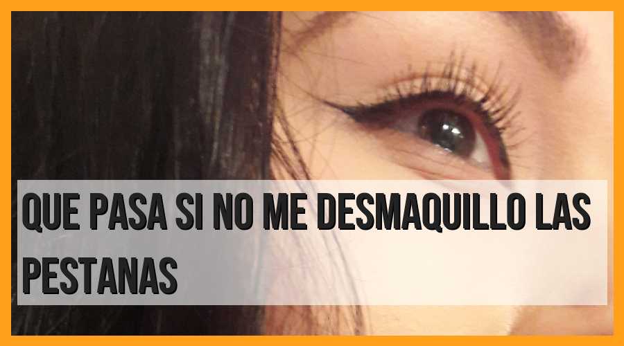 ¿Qué sucede si no desmaquillas tus pestañas?