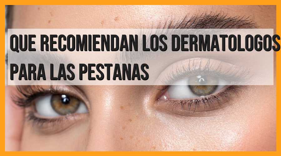 Consejos de dermatólogos para el cuidado de las pestañas